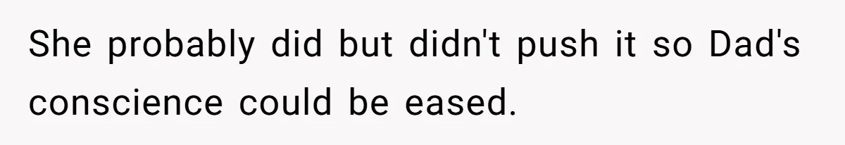 He Shrugged at His Dad’s Wife When She Demanded All of His Money She probably did but didn't push it so Dad's conscience could be eased.