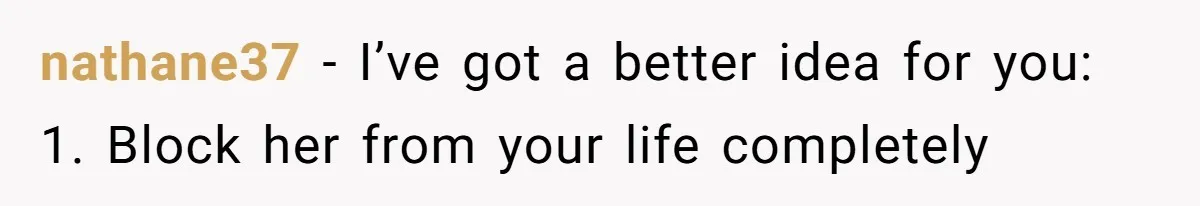 Generous Woman Turns Her Mooching Best Friend Into A Confused Netflix Wanderer With Daily Logouts nathane37 − I’ve got a better idea for you: 1. Block her from your life completely