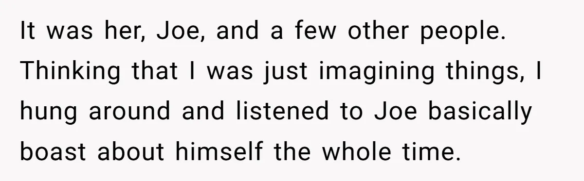 Man Ends Relationship When Girlfriend Leaves Him On Read To Party With Coworker It was her, Joe, and a few other people. Thinking that I was just imagining things, I hung around and listened to Joe basically boast about himself the whole time.