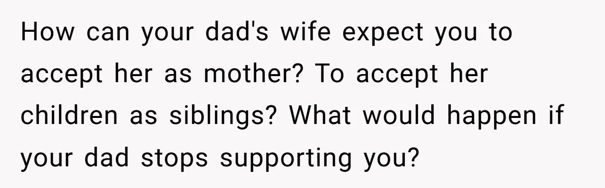 He Shrugged at His Dad’s Wife When She Demanded All of His Money How can your dad's wife expect you to accept her as mother? To accept her children as siblings? What would happen if your dad stops supporting you?