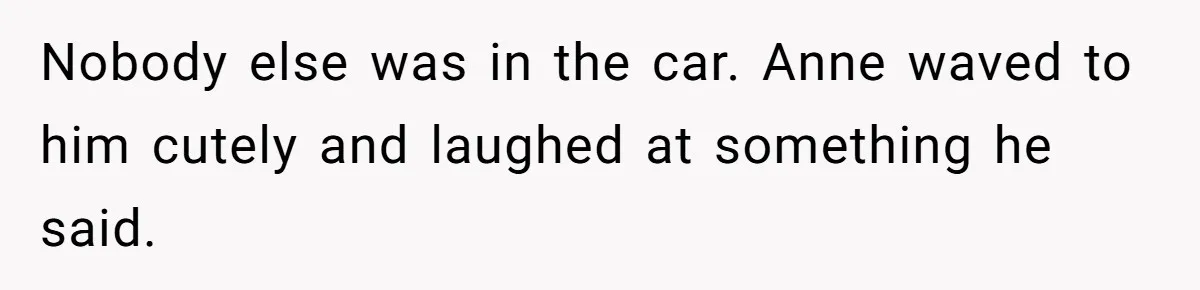 Man Ends Relationship When Girlfriend Leaves Him On Read To Party With Coworker Nobody else was in the car. Anne waved to him cutely and laughed at something he said.