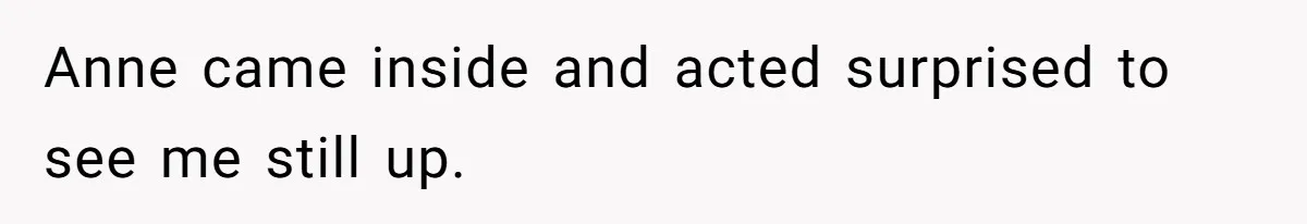 Man Ends Relationship When Girlfriend Leaves Him On Read To Party With Coworker Anne came inside and acted surprised to see me still up.