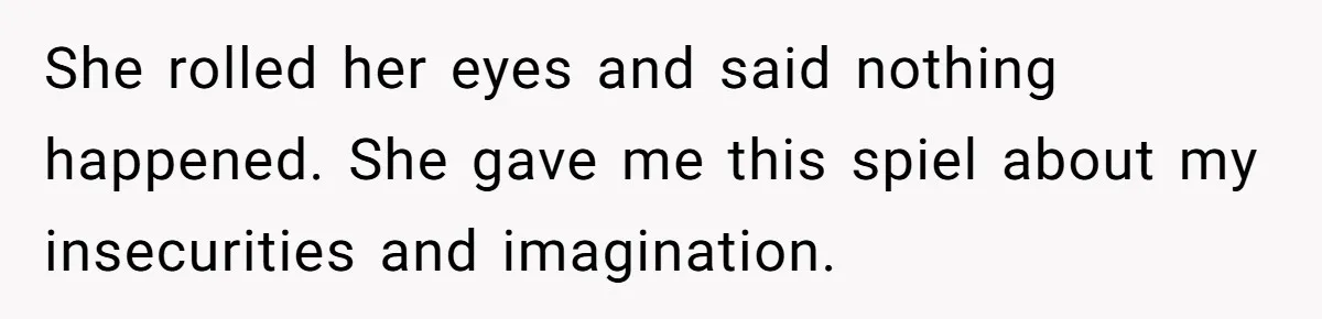 Man Ends Relationship When Girlfriend Leaves Him On Read To Party With Coworker She rolled her eyes and said nothing happened. She gave me this spiel about my insecurities and imagination.
