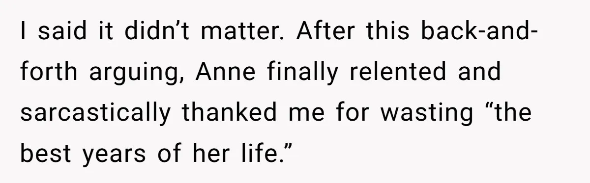 Man Ends Relationship When Girlfriend Leaves Him On Read To Party With Coworker I said it didn’t matter. After this back-and-forth arguing, Anne finally relented and sarcastically thanked me for wasting “the best years of her life.”