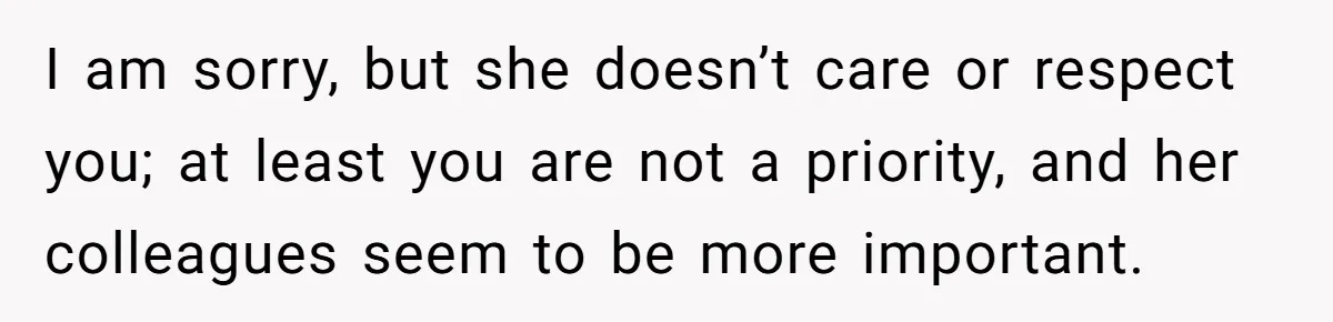 Man Ends Relationship When Girlfriend Leaves Him On Read To Party With Coworker I am sorry, but she doesn’t care or respect you; at least you are not a priority, and her colleagues seem to be more important.