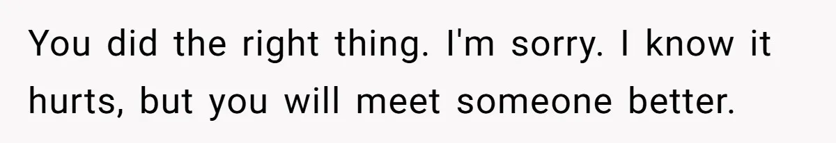 Man Ends Relationship When Girlfriend Leaves Him On Read To Party With Coworker You did the right thing. I'm sorry. I know it hurts, but you will meet someone better.
