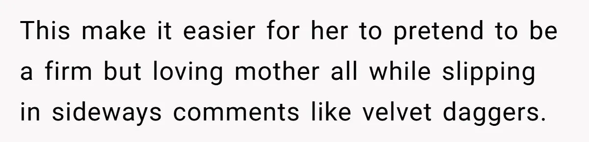 Mom Tells Teen To Leave, But When She Doesn't Return, Everything Falls Apart This make it easier for her to pretend to be a firm but loving mother all while slipping in sideways comments like velvet daggers.
