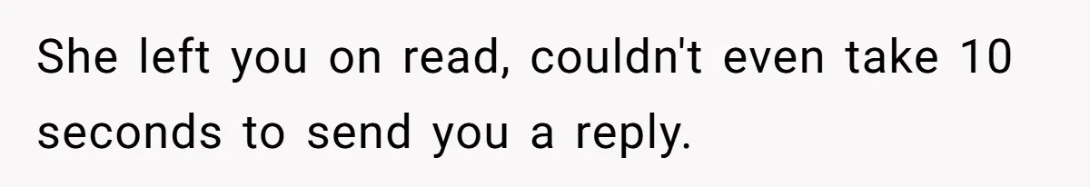 Man Ends Relationship When Girlfriend Leaves Him On Read To Party With Coworker She left you on read, couldn't even take 10 seconds to send you a reply.