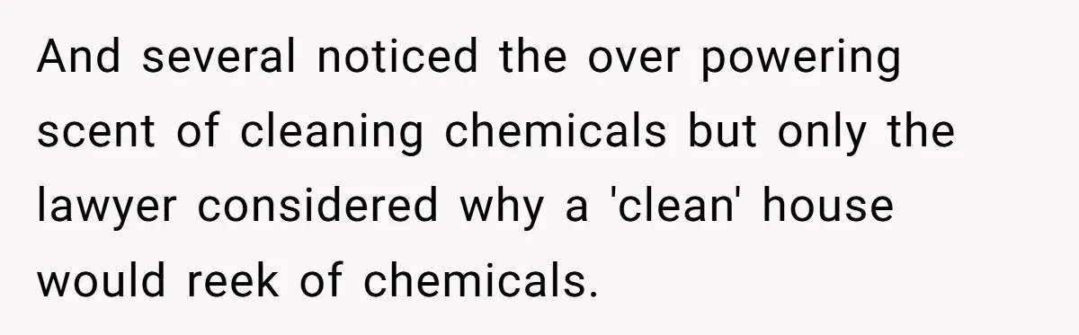 Mom Tells Teen To Leave, But When She Doesn't Return, Everything Falls Apart And several noticed the over powering scent of cleaning chemicals but only the lawyer considered why a 'clean' house would reek of chemicals.