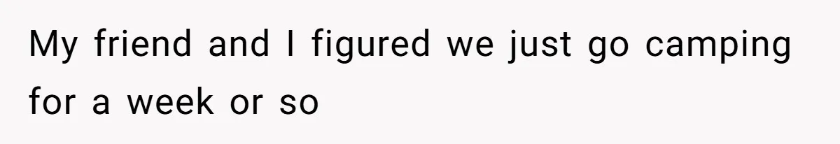 Mom Tells Teen To Leave, But When She Doesn't Return, Everything Falls Apart My friend and I figured we just go camping for a week or so