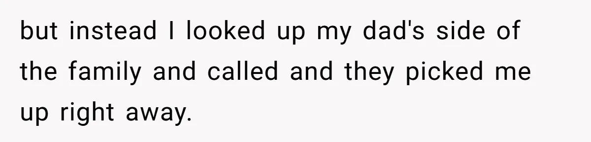 Mom Tells Teen To Leave, But When She Doesn't Return, Everything Falls Apart but instead I looked up my dad's side of the family and called and they picked me up right away.
