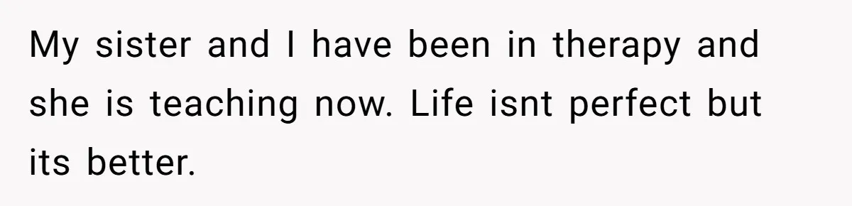Mom Tells Teen To Leave, But When She Doesn't Return, Everything Falls Apart My sister and I have been in therapy and she is teaching now. Life isnt perfect but its better.
