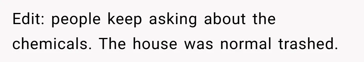 Mom Tells Teen To Leave, But When She Doesn't Return, Everything Falls Apart Edit: people keep asking about the chemicals. The house was normal trashed.