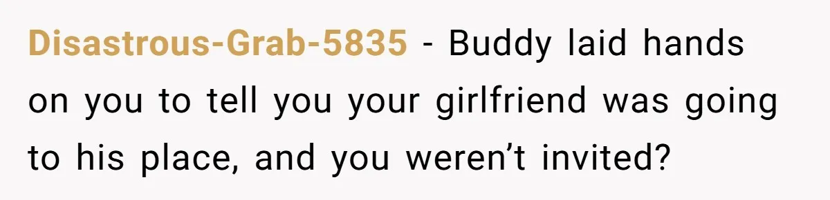 Man Ends Relationship When Girlfriend Leaves Him On Read To Party With Coworker Disastrous-Grab-5835 − Buddy laid hands on you to tell you your girlfriend was going to his place, and you weren’t invited?