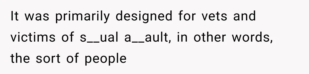 Mom Tells Teen To Leave, But When She Doesn't Return, Everything Falls Apart It was primarily designed for vets and victims of s__ual a__ault, in other words, the sort of people