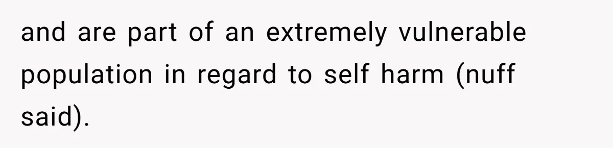 Mom Tells Teen To Leave, But When She Doesn't Return, Everything Falls Apart and are part of an extremely vulnerable population in regard to self harm (nuff said).
