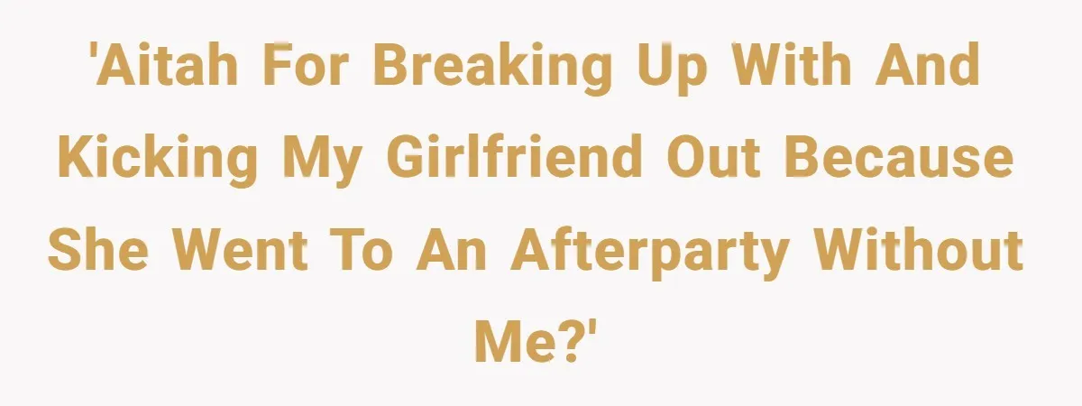 Man Ends Relationship When Girlfriend Leaves Him On Read To Party With Coworker 'AITAH for breaking up with and kicking my girlfriend out because she went to an afterparty without me?'