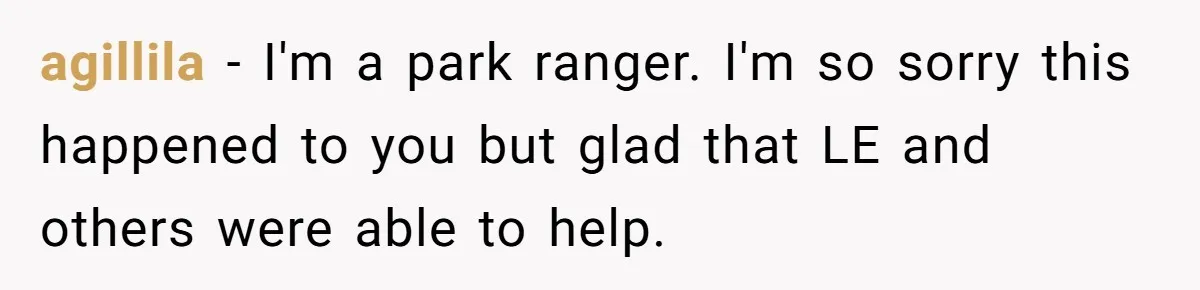Mom Tells Teen To Leave, But When She Doesn't Return, Everything Falls Apart agillila − I'm a park ranger. I'm so sorry this happened to you but glad that LE and others were able to help.