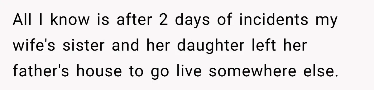 Man Rejects Wife’s Advances After She Believes Child’s Drawing Proves Infidelity All I know is after 2 days of incidents my wife's sister and her daughter left her father's house to go live somewhere else.