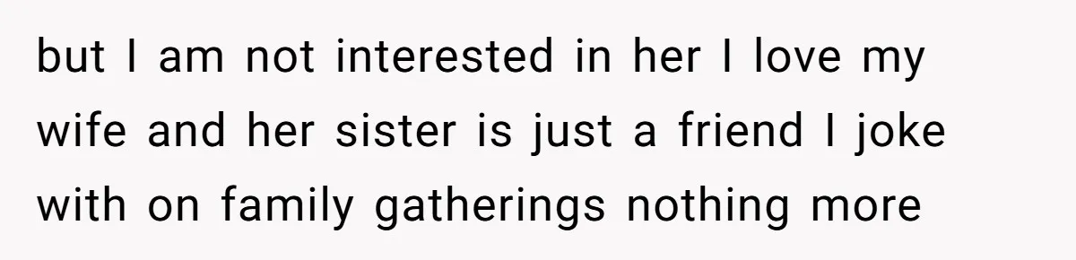 Man Rejects Wife’s Advances After She Believes Child’s Drawing Proves Infidelity but I am not interested in her I love my wife and her sister is just a friend I joke with on family gatherings nothing more