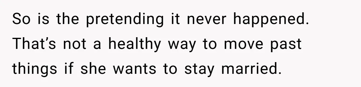 Man Rejects Wife’s Advances After She Believes Child’s Drawing Proves Infidelity So is the pretending it never happened. That’s not a healthy way to move past things if she wants to stay married.
