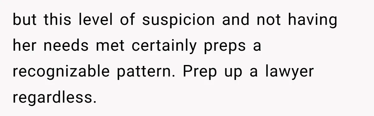 Man Rejects Wife’s Advances After She Believes Child’s Drawing Proves Infidelity but this level of suspicion and not having her needs met certainly preps a recognizable pattern. Prep up a lawyer regardless.