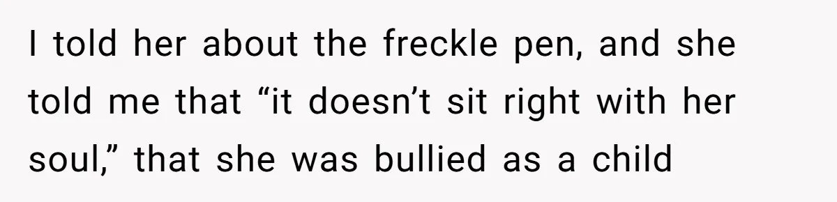 Freckle Drama Alert: Friend Says Makeup Is Cultural Appropriation, Woman Just Wanted Cute Dots I told her about the freckle pen, and she told me that “it doesn’t sit right with her soul,” that she was bullied as a child