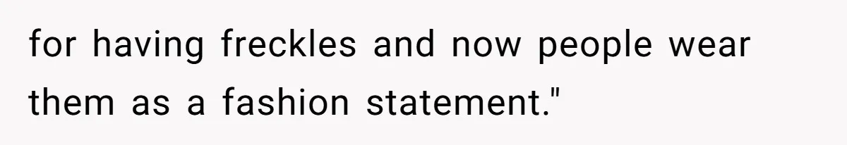 Freckle Drama Alert: Friend Says Makeup Is Cultural Appropriation, Woman Just Wanted Cute Dots for having freckles and now people wear them as a fashion statement."