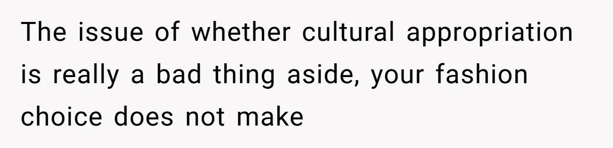 Freckle Drama Alert: Friend Says Makeup Is Cultural Appropriation, Woman Just Wanted Cute Dots The issue of whether cultural appropriation is really a bad thing aside, your fashion choice does not make
