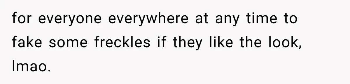 Freckle Drama Alert: Friend Says Makeup Is Cultural Appropriation, Woman Just Wanted Cute Dots for everyone everywhere at any time to fake some freckles if they like the look, lmao.