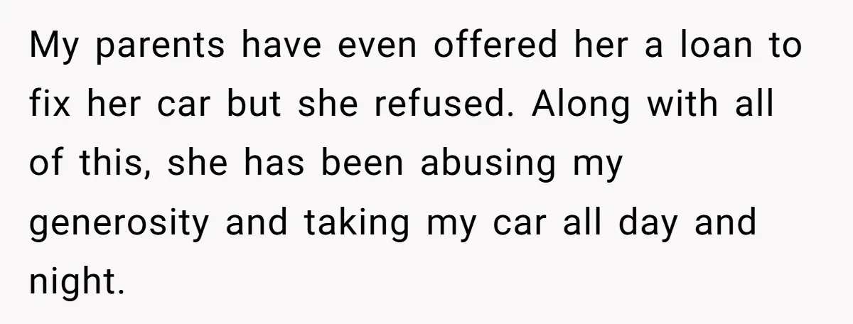 Sibling Lends Sister Car For Months Then Calls Police When She Sneaks Off With It My parents have even offered her a loan to fix her car but she refused. Along with all of this, she has been abusing my generosity and taking my car...