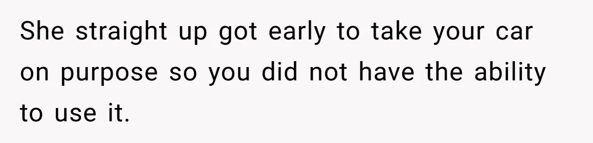 Sibling Lends Sister Car For Months Then Calls Police When She Sneaks Off With It She straight up got early to take your car on purpose so you did not have the ability to use it.