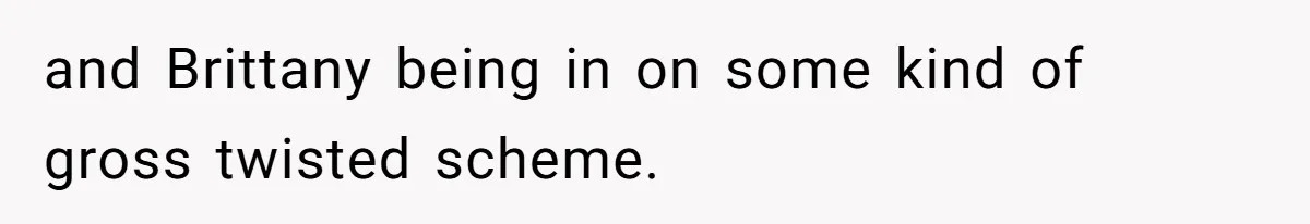 Surrogate Tried To Rewrite All The Rules, So Woman Reminded Her Whose Baby It Really Is and Brittany being in on some kind of gross twisted scheme.