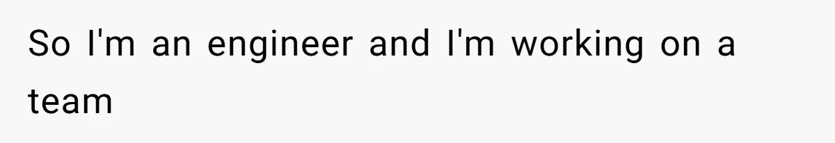 Coworker Explodes After Engineer Calls Him “Emotional,” Office Quietly Takes Her Side So I'm an engineer and I'm working on a team