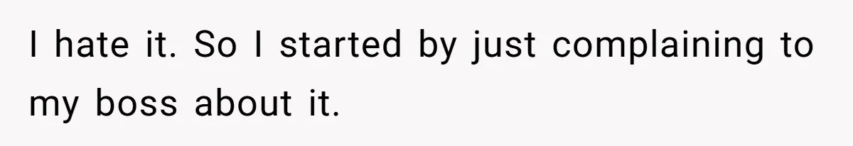 Coworker Explodes After Engineer Calls Him “Emotional,” Office Quietly Takes Her Side I hate it. So I started by just complaining to my boss about it.
