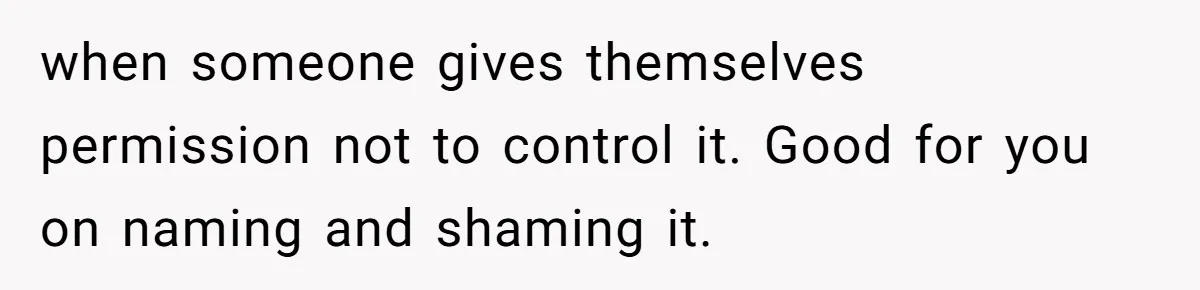 Coworker Explodes After Engineer Calls Him “Emotional,” Office Quietly Takes Her Side when someone gives themselves permission not to control it. Good for you on naming and shaming it.