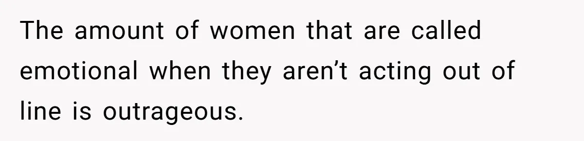 Coworker Explodes After Engineer Calls Him “Emotional,” Office Quietly Takes Her Side The amount of women that are called emotional when they aren’t acting out of line is outrageous.