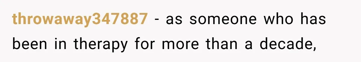 Coworker Explodes After Engineer Calls Him “Emotional,” Office Quietly Takes Her Side throwaway347887 − as someone who has been in therapy for more than a decade,