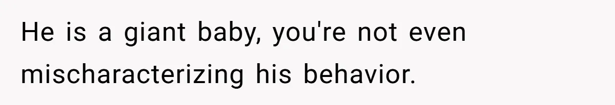 Coworker Explodes After Engineer Calls Him “Emotional,” Office Quietly Takes Her Side He is a giant baby, you're not even mischaracterizing his behavior.