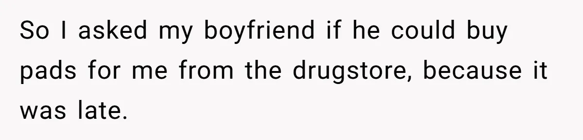 Boyfriend Refuses To Buy Pads, Girlfriend Calls Out His “Fragile Masculinity” So I asked my boyfriend if he could buy pads for me from the drugstore, because it was late.