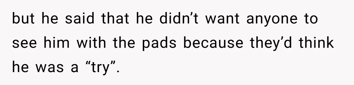 Boyfriend Refuses To Buy Pads, Girlfriend Calls Out His “Fragile Masculinity” but he said that he didn’t want anyone to see him with the pads because they’d think he was a “try”.