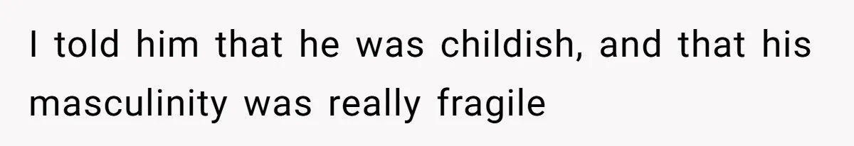 Boyfriend Refuses To Buy Pads, Girlfriend Calls Out His “Fragile Masculinity” I told him that he was childish, and that his masculinity was really fragile