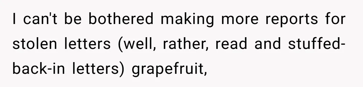 I can't be bothered making more reports for stolen letters (well, rather, read and stuffed-back-in letters) grapefruit,