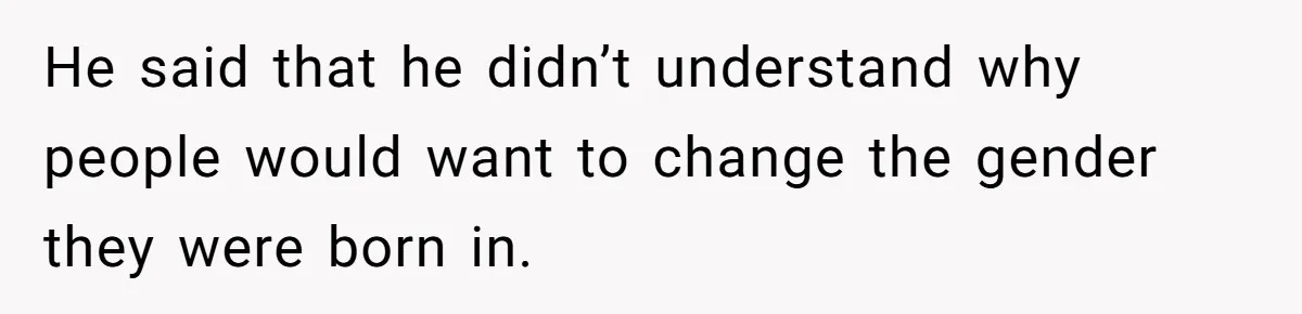 Boyfriend Refuses To Buy Pads, Girlfriend Calls Out His “Fragile Masculinity” He said that he didn’t understand why people would want to change the gender they were born in.