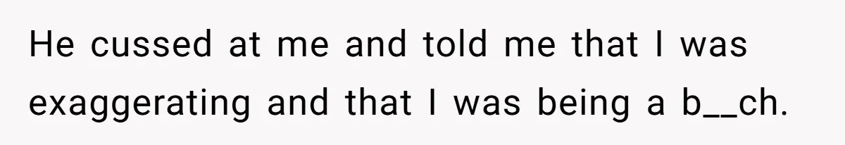 Boyfriend Refuses To Buy Pads, Girlfriend Calls Out His “Fragile Masculinity” He cussed at me and told me that I was exaggerating and that I was being a b__ch.