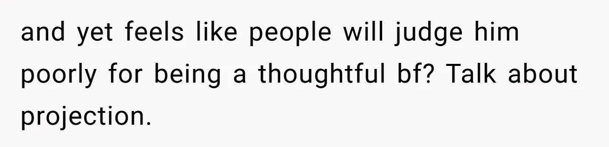 Boyfriend Refuses To Buy Pads, Girlfriend Calls Out His “Fragile Masculinity” and yet feels like people will judge him poorly for being a thoughtful bf? Talk about projection.