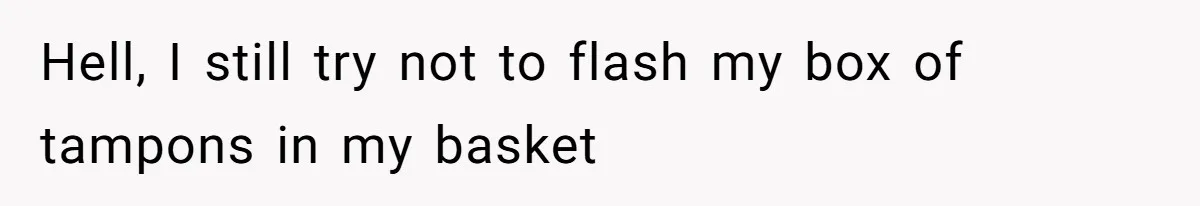 Boyfriend Refuses To Buy Pads, Girlfriend Calls Out His “Fragile Masculinity” Hell, I still try not to flash my box of tampons in my basket