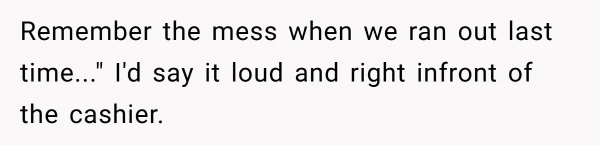 Boyfriend Refuses To Buy Pads, Girlfriend Calls Out His “Fragile Masculinity” Remember the mess when we ran out last time..." I'd say it loud and right infront of the cashier.