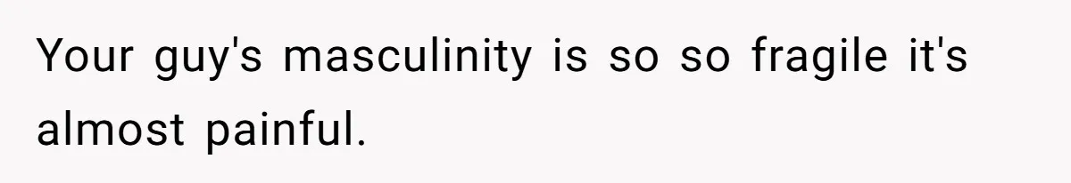 Boyfriend Refuses To Buy Pads, Girlfriend Calls Out His “Fragile Masculinity” Your guy's masculinity is so so fragile it's almost painful.
