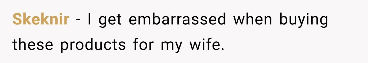 Boyfriend Refuses To Buy Pads, Girlfriend Calls Out His “Fragile Masculinity” Skeknir − I get embarrassed when buying these products for my wife.